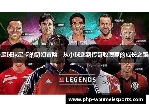 足球球星卡的奇幻冒险：从小球迷到传奇收藏家的成长之路