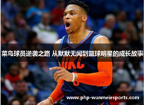 菜鸟球员逆袭之路 从默默无闻到篮球明星的成长故事