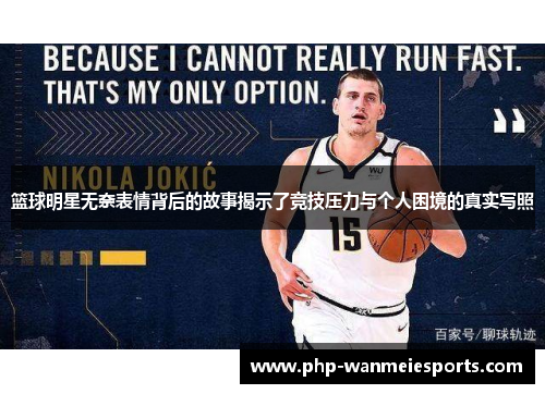 篮球明星无奈表情背后的故事揭示了竞技压力与个人困境的真实写照